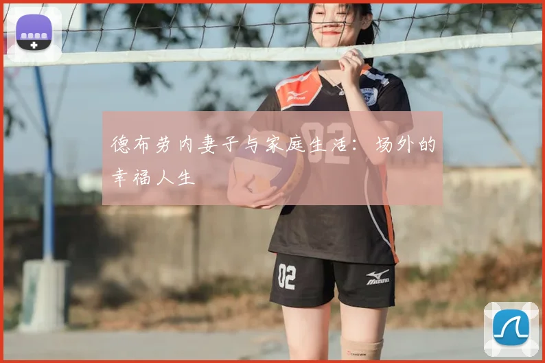 德布劳内妻子与家庭生活：场外的幸福人生
